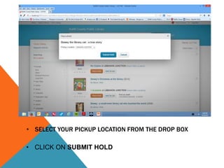 • SELECT YOUR PICKUP LOCATION FROM THE DROP BOX
• CLICK ON SUBMIT HOLD
 