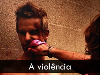 A violência
 
