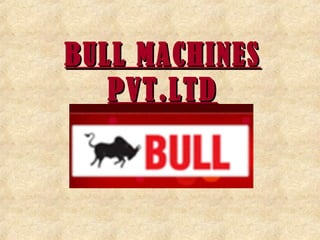 BULL MACHINES
PVT.LTD

 