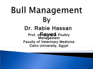 Dr. Rabie Hassan
FayedProf. of Animal & Poultry
Management
Faculty of Veterinary Medicine
Cairo University, Egypt
 