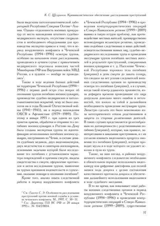 Ê. Ñ. Ùåäðèíîâ. Êðèìèíàëèñòè÷åñêîå îáåñïå÷åíèå ðàññëåäîâàíèÿ ïðåñòóïëåíèé

áûëè âûäåëåíû ïàòîëîãîàíàòîìè÷åñêîé ëàáî-          â ×å÷åíñêîé Ðåñïóáëèêå (1994–1996) è ïðî-
ðàòîðèåé Ðåñïóáëèêè Ñåâåðíàÿ Îñåòèÿ–Àëà-           âåäåíèÿ êîíòðòåððîðèñòè÷åñêèõ îïåðàöèé
íèÿ. Îäíàêî îòäàëåííîñòü âîåííûõ ïðîêóðà-          â Ñåâåðî-Êàâêàçñêîì ðåãèîíå (1999–2009)
òóð îò ìåñòà íàõîæäåíèÿ øòàòíîãî ñóäåáíî-          âûÿâèë è òàêóþ îñòðóþ ïðîáëåìó, êàê ïðîòè-
ìåäèöèíñêîãî ýêñïåðòà, îòñóòñòâèå ñïåöèàëè-        âîäåéñòâèå ìåñòíûõ æèòåëåé, ïðåèìóùåñòâåííî
ñòîâ è íåîáõîäèìîãî îáîðóäîâàíèÿ äëÿ ïðî-          èñïîâåäóþùèõ èñëàìñêóþ ðåëèãèþ, ïðîâåäå-
èçâîäñòâà ýêñïåðòèç ïðèâåëî ê òîìó, ÷òî â ïå-      íèþ ïîäîáíûõ ñëåäñòâåííûõ è èíûõ äåéñòâèé:
ðèîä âîîðóæåííîãî êîíôëèêòà â ×å÷åíñêîé            îñâèäåòåëüñòâîâàíèÿ æèâûõ ëèö, ñóäåáíî-ìå-
Ðåñïóáëèêå (1994–1996) îñìîòðû òðóïîâ,             äèöèíñêîãî èññëåäîâàíèÿ òðóïà è ïðîâåäåíèÿ
îñîáåííî íà íà÷àëüíîì ýòàïå ðàññëåäîâàíèÿ,         ýêñãóìàöèè òðóïîâ ïîãèáøèõ ìåñòíûõ æèòå-
ïðîâîäèëèñü â ëó÷øåì ñëó÷àå ñ ïðèâëå÷åíèåì         ëåé â ðåçóëüòàòå ïðåñòóïëåíèé, ñîâåðøåííûõ
ìåäèöèíñêîãî ïåðñîíàëà âîèíñêèõ ÷àñòåé             âîåííîñëóæàùèìè è ò. ä. Íàñåëåíèå ×å÷åíñ-
Ìèíîáîðîíû ÐÔ èëè Âíóòðåííèõ âîéñê ÌÂÄ             êîé Ðåñïóáëèêè õîðîíèëî òåëà ïîãèáøèõ
Ðîññèè, à â õóäøåì — âîîáùå íå ïðîâîäè-            (óìåðøèõ) â äåíü ñìåðòè äî çàêàòà ñîëíöà,
ëèñü7.                                             ÷òî ñâîäèëî íà íåò óñèëèÿ ñëåäîâàòåëåé âîåí-
    Òàêæå â õîäå âåäåíèÿ áîåâûõ äåéñòâèé           íûõ ñëåäñòâåííûõ îðãàíîâ ïî ïðîèçâîäñòâó
íà òåððèòîðèè ×å÷åíñêîé Ðåñïóáëèêè (1994–          îñìîòðà òåë ïîãèáøèõ (óìåðøèõ), à â ñëó÷àÿõ,
1996) ñ ïåðâûõ äíåé îñòðî ñòàë âîïðîñ îá           êîãäà òàêîé îñìîòð óäàâàëîñü ïðîèçâåñòè, èç-
îïîçíàíèè òðóïîâ ïîãèáøèõ âîåííîñëóæàùèõ,          çà äåôèöèòà âðåìåíè ïðîâîäèâøèå åãî ëèöà
ïðîèçâîäñòâå ñóäåáíî-ìåäèöèíñêèõ è ïàòîëî-         äîïóñêàëè äîâîëüíî ìíîãî îøèáîê è íåòî÷-
ãîàíàòîìè÷åñêèõ âñêðûòèé, ÷åìó íå áûëî àíà-        íîñòåé, ÷òî âëåêëî çà ñîáîé â äàëüíåéøåì
ëîãîâ íè â ãîäû Âåëèêîé Îòå÷åñòâåííîé âîé-         íåîáõîäèìîñòü ïðîâåäåíèÿ ýêñãóìàöèè òðóïà.
íû (1941–1945), íè â ïåðèîä íàõîæäåíèÿ             Çà÷àñòóþ ñäåëàòü ýòî áûëî íåâîçìîæíî èç-
ÎÊÑÂ â Àôãàíèñòàíå (1979–1989). Ïî-                çà êàòåãîðè÷åñêîãî îòêàçà ðîäñòâåííèêîâ è
ýòîìó â ÿíâàðå 1995 ã. ïðè îäíîì èç òðåõ           çàïðåòà ñî ñòîðîíû ðåëèãèîçíûõ äåÿòåëåé.
ïóíêòîâ ïðèåìà, îáðàáîòêè è îòïðàâêè òåë ïî-       Â òàêèõ ñëó÷àÿõ ïðåäñòàâëÿåòñÿ öåëåñîîáðàç-
ãèáøèõ âîåííîñëóæàùèõ â Ðîñòîâå-íà-Äîíó            íûì ïî äîãîâîðåííîñòè ñ ðîäñòâåííèêàìè ïî-
áûëà ñîçäàíà ýêñïåðòíàÿ ãðóïïà ïî èäåíòè-          ãèáøèõ (óìåðøèõ), êîòîðûå, êàê ïðàâèëî, çà-
ôèêàöèè íåîïîçíàííûõ ïîãèáøèõ âîåííîñëó-           èíòåðåñîâàíû â íàêàçàíèè ïðåñòóïíèêîâ, è ñ èõ
æàùèõ, ïîñòóïèâøèõ èç ×å÷íè, â ñîñòàâå äåâÿ-       ñîãëàñèÿ èçûìàòü âèäåîçàïèñü ïðîöåññà îìî-
òè ñóäåáíûõ ìåäèêîâ, äâóõ âèäåîèíæåíåðîâ,          âåíèÿ òåë ïîãèáøèõ (óìåðøèõ), êîòîðîå ïðî-
äâóõ ìåäñòàòèñòîâ è ñàíèòàðîâ-íîñèëüùèêîâ,         âîäèò ìóëëà è â õîäå êîòîðîãî îí óäàëÿåò îñ-
îñíîâíûìè çàäà÷àìè êîòîðîé áûëè èññëåäî-           êîëêè è ïóëè èç òðóïà.
âàíèå òåë ïîãèáøèõ ñ óñòàíîâëåíèåì õàðàê-             Òàêæå, íà íàø âçãëÿä, â ðàéîíàõ âîîðó-
òåðà ïîâðåæäåíèé è ïðè÷èíû ñìåðòè, âûäà÷à          æåííîãî êîíôëèêòà ñëåäîâàòåëþ íåîáõîäèìî
ñâèäåòåëüñòâà î ñìåðòè, îôîðìëåíèå ïðîòîêî-        â îáÿçàòåëüíîì ïîðÿäêå èñïîëüçîâàòü âèäåî-
ëîâ è àêòîâ èññëåäîâàíèÿ òðóïîâ, âûÿâëåíèå         êàìåðó èëè öèôðîâûå äèêòîôîíû äëÿ ïîëíîé
íà òðóïàõ ïðèçíàêîâ èçäåâàòåëüñòâ è ãëóìëå-        çàïèñè õîäà äîïðîñà ñ öåëüþ ñîñòàâëåíèÿ
íèÿ, îêàçàíèå ïîìîùè â îïîçíàíèè ïîãèáøèõ8.        êà÷åñòâåííîãî ïðîòîêîëà äîïðîñà è îáåñïå÷å-
    Êðîìå òîãî, àíàëèç îïûòà ñëåäñòâåííîé          íèÿ äàëüíåéøåãî èñïîëüçîâàíèÿ âèäåîçàïèñè
ðàáîòû â ïåðèîä âîîðóæåííîãî êîíôëèêòà             â õîäå ñóäåáíîãî çàñåäàíèÿ.
                                                      Â òî æå âðåìÿ, êàê ïîêàçûâàåò îïûò ðàáî-
                                                   òû âîåííûõ ñëåäñòâåííûõ îðãàíîâ â ïåðèîä
   7
     Ñì.: Ãàâåòî Ñ. Ý. Îñîáåííîñòè ðàññëåäîâàíèÿ   âîîðóæåííîãî êîíôëèêòà â ×å÷åíñêîé Ðåñ-
   ïðåñòóïëåíèé ïðîòèâ âîåííîé ñëóæáû â óñëîâè-
   ÿõ ÷å÷åíñêîãî êîíôëèêòà. Ì., 1997. Ñ. 50–51.    ïóáëèêå (1994–1996) è ïðîâåäåíèÿ êîíòð-
   8
     Ñì.: Äèðåêòèâà ÃØ ÂÑ ÐÔ îò 20 ÿíâàðÿ          òåððîðèñòè÷åñêèõ îïåðàöèé â Ñåâåðî-Êàâêàç-
   1995 ã. ¹ 314/7/0014.                           ñêîì ðåãèîíå (1999–2009), ñóùåñòâåííûå
                                                                                             37
 