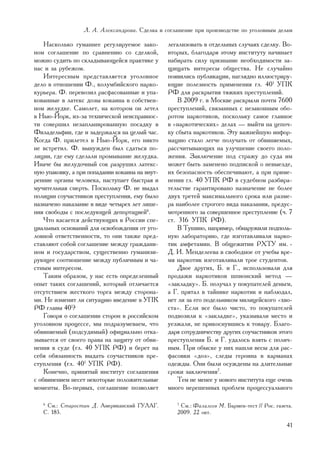 Ë. À. Àëåêñàíäðîâà. Ñäåëêà è ñîãëàøåíèå ïðè ïðîèçâîäñòâå ïî óãîëîâíûì äåëàì

    Íàñêîëüêî ãóìàííåå ðåãóëèðóåìîå çàêî-        ëåãàëèçîâàòü â îòäåëüíûõ ñëó÷àÿõ ñäåëêó. Âî-
íîì ñîãëàøåíèå ïî ñðàâíåíèþ ñî ñäåëêîé,          âòîðûõ, áëàãîäàðÿ ýòîìó èíñòèòóòó íà÷èíàåò
ìîæíî ñóäèòü ïî ñêëàäûâàþùåéñÿ ïðàêòèêå ó        íàáèðàòü ñèëó ïðèçíàíèå íåîáõîäèìîñòè çà-
íàñ è çà ðóáåæîì.                                ùèùàòü èíòåðåñû îáùåñòâà. Íå ñëó÷àéíî
    Èíòåðåñíûì ïðåäñòàâëÿåòñÿ óãîëîâíîå          ïîÿâèëèñü ïóáëèêàöèè, íàãëÿäíî èëëþñòðèðó-
äåëî â îòíîøåíèè Ô., êîëóìáèéñêîãî íàðêî-        þùèå ïîëåçíîñòü ïðèìåíåíèÿ ãë. 401 ÓÏÊ
êóðüåðà. Ô. ïåðåâîçèë ðàñôàñîâàííûå è óïà-       ÐÔ äëÿ ðàñêðûòèÿ òÿæêèõ ïðåñòóïëåíèé.
êîâàííûå â ëàòåêñ äîçû êîêàèíà â ñîáñòâåí-           Â 2009 ã. â Ìîñêâå ðàñêðûëè ïî÷òè 7600
íîì æåëóäêå. Ñàìîëåò, íà êîòîðîì îí ëåòåë        ïðåñòóïëåíèé, ñâÿçàííûõ ñ íåçàêîííûì îáî-
â Íüþ-Éîðê, èç-çà òåõíè÷åñêîé íåèñïðàâíîñ-       ðîòîì íàðêîòèêîâ, ïîñêîëüêó ñàìîå ãëàâíîå
òè ñîâåðøèë íåçàïëàíèðîâàííóþ ïîñàäêó â          â «íàðêîòè÷åñêèõ» äåëàõ — âûéòè íà öåïî÷-
Ôèëàäåëüôèè, ãäå è çàäåðæàëñÿ íà öåëûé ÷àñ.      êó ñáûòà íàðêîòèêîâ. Ýòó âàæíåéøóþ èíôîð-
Êîãäà Ô. ïðèëåòåë â Íüþ-Éîðê, åãî íèêòî          ìàöèþ ñòàëî ëåã÷å ïîëó÷àòü îò îáâèíÿåìûõ,
íå âñòðåòèë. Ô. âûíóæäåí áûë ñäàòüñÿ ïî-         ðàññ÷èòûâàþùèõ íà óëó÷øåíèå ñâîåãî ïîëî-
ëèöèè, ãäå åìó ñäåëàëè ïðîìûâàíèå æåëóäêà.       æåíèÿ. Çàêëþ÷åíèå ïîä ñòðàæó äî ñóäà èì
Èíà÷å áû æåëóäî÷íûé ñîê ðàçðóøèë ëàòåêñ-         ìîæåò áûòü çàìåíåíî ïîäïèñêîé î íåâûåçäå,
íóþ óïàêîâêó, à ïðè ïîïàäàíèè êîêàèíà íà âíóò-   èõ áåçîïàñíîñòü îáåñïå÷èâàþò, à ïðè ïðèìå-
ðåííèå îðãàíû ÷åëîâåêà, íàñòóïàåò áûñòðàÿ è      íåíèè ãë. 40 ÓÏÊ ÐÔ â ñóäåáíîì ðàçáèðà-
ìó÷èòåëüíàÿ ñìåðòü. Ïîñêîëüêó Ô. íå âûäàë        òåëüñòâå ãàðàíòèðîâàíî íàçíà÷åíèå íå áîëåå
ïîëèöèè ñîó÷àñòíèêîâ ïðåñòóïëåíèÿ, åìó áûëî      äâóõ òðåòåé ìàêñèìàëüíîãî ñðîêà èëè ðàçìå-
íàçíà÷åíî íàêàçàíèå â âèäå ÷åòûðåõ ëåò ëèøå-     ðà íàèáîëåå ñòðîãîãî âèäà íàêàçàíèÿ, ïðåäóñ-
íèÿ ñâîáîäû ñ ïîñëåäóþùåé äåïîðòàöèåé6.          ìîòðåííîãî çà ñîâåðøåííîå ïðåñòóïëåíèå (÷. 7
    ×òî êàñàåòñÿ äåéñòâóþùèõ â Ðîññèè ñïå-       ñò. 316 ÓÏÊ ÐÔ).
öèàëüíûõ îñíîâàíèé äëÿ îñâîáîæäåíèÿ îò óãî-          Â Òóøèíî, íàïðèìåð, îáíàðóæèëè ïîäïîëü-
ëîâíîé îòâåòñòâåííîñòè, òî îíè òàêæå ïðåä-       íóþ ëàáîðàòîðèþ, ãäå èçãîòàâëèâàëè íàðêî-
ñòàâëÿþò ñîáîé ñîãëàøåíèå ìåæäó ãðàæäàíè-        òèê àìôåòàìèí. Â îáùåæèòèè ÐÕÒÓ èì. -
íîì è ãîñóäàðñòâîì, ñóùåñòâåííî ãóìàíèçè-        Ä. È. Ìåíäåëååâà â ñâîáîäíîå îò ó÷åáû âðå-
ðóþùåå ñîîòíîøåíèå ìåæäó ïóáëè÷íûì è ÷à-         ìÿ íàðêîòèê èçãîòàâëèâàëè òðîå ñòóäåíòîâ.
ñòíûì èíòåðåñîì.                                     Äâîå äðóãèõ, Á. è Ã., èñïîëüçîâàëè äëÿ
    Òàêèì îáðàçîì, ó íàñ åñòü îïðåäåëåííûé       ïðîäàæè íàðêîòèêîâ øïèîíñêèé ìåòîä —
îïûò òàêèõ ñîãëàøåíèé, êîòîðûé îòëè÷àåòñÿ        «çàêëàäêó». Á. ïîëó÷àë ó ïîêóïàòåëåé äåíüãè,
îòñóòñòâèåì æåñòêîãî òîðãà ìåæäó ñòîðîíà-        à Ã. ïðÿòàë â òàéíèêå íàðêîòèê è íàáëþäàë,
ìè. Íå èçìåíèò ëè ñèòóàöèþ ââåäåíèå â ÓÏÊ        íåò ëè çà åãî ïîäåëüíèêîì ìèëèöåéñêîãî «õâî-
ÐÔ ãëàâû 401?                                    ñòà». Åñëè âñå áûëî ÷èñòî, òî ïîêóïàòåëåé
    Ãîâîðÿ î ñîãëàøåíèè ñòîðîí â ðîññèéñêîì      ïîäâîçèëè ê «çàêëàäêå», óêàçûâàëè ìåñòî è
óãîëîâíîì ïðîöåññå, ìû ïîäðàçóìåâàåì, ÷òî        óåçæàëè, íå ïðèêîñíóâøèñü ê òîâàðó. Áëàãî-
îáâèíÿåìûé (ïîäñóäèìûé) îôèöèàëüíî îòêà-         äàðÿ ñîòðóäíè÷åñòâó äðóãèõ ñîó÷àñòíèêîâ ýòîãî
çûâàåòñÿ îò ñâîåãî ïðàâà íà çàùèòó îò îáâè-      ïðåñòóïëåíèÿ Á. è Ã. óäàëîñü âçÿòü ñ ïîëè÷-
íåíèÿ â ñóäå (ãë. 40 ÓÏÊ ÐÔ) è áåðåò íà          íûì. Ïðè îáûñêå ó íèõ íàøëè âåñû äëÿ ðàñ-
ñåáÿ îáÿçàííîñòü âûäàòü ñîó÷àñòíèêîâ ïðå-        ôàñîâêè «äîç», ñëåäû ãåðîèíà â êàðìàíàõ
ñòóïëåíèÿ (ãë. 401 ÓÏÊ ÐÔ).                      îäåæäû. Îíè áûëè îñóæäåíû íà äëèòåëüíûå
    Êîíå÷íî, ïðèíÿòûé èíñòèòóò ñîãëàøåíèÿ        ñðîêè çàêëþ÷åíèÿ7.
ñ îáâèíåíèåì íåñåò íåêîòîðûå ïîëîæèòåëüíûå           Òåì íå ìåíåå ó íîâîãî èíñòèòóòà åùå î÷åíü
ìîìåíòû. Âî-ïåðâûõ, ñîãëàøåíèå ïîçâîëÿåò         ìíîãî íåðåøåííûõ ïðîáëåì ïðîöåññóàëüíîãî

   6
    Ñì.: Ñòàðîñòèí Ä. Àìåðèêàíñêèé ÃÓËÀÃ.           7
                                                     Ñì.: Ôàëàëååâ Ì. Áàðìåí-òåñò // Ðîñ. ãàçåòà.
   Ñ. 185.                                          2009. 22 îêò.

                                                                                              41
 