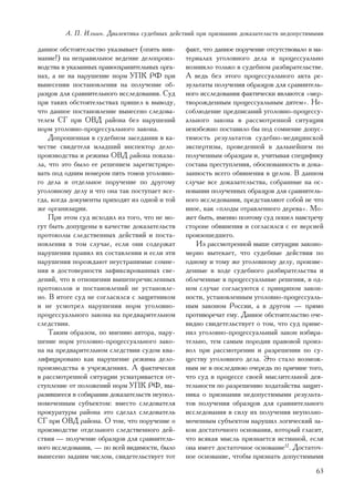À. Ï. Èëüèí. Äèàëåêòèêà ñóäåáíûõ äåéñòâèé ïðè ïðèçíàíèè äîêàçàòåëüñòâ íåäîïóñòèìûìè

äàííîå îáñòîÿòåëüñòâî óêàçûâàåò (îïÿòü âíè-    ôàêò, ÷òî äàííîå ïîðó÷åíèå îòñóòñòâîâàëî â ìà-
ìàíèå!) íà íåïðàâèëüíîå âåäåíèå äåëîïðîèç-     òåðèàëàõ óãîëîâíîãî äåëà è ïðîöåññóàëüíî
âîäñòâà â óêàçàííûõ ïðàâîîõðàíèòåëüíûõ îðãà-   âîçíèêëî òîëüêî â ñóäåáíîì ðàçáèðàòåëüñòâå.
íàõ, à íå íà íàðóøåíèå íîðì ÓÏÊ ÐÔ ïðè         À âåäü áåç ýòîãî ïðîöåññóàëüíîãî àêòà ðå-
âûíåñåíèè ïîñòàíîâëåíèÿ íà ïîëó÷åíèå îá-       çóëüòàòû ïîëó÷åíèÿ îáðàçöîâ äëÿ ñðàâíèòåëü-
ðàçöîâ äëÿ ñðàâíèòåëüíîãî èññëåäîâàíèÿ. Ñóä    íîãî èññëåäîâàíèÿ ôàêòè÷åñêè ÿâëÿþòñÿ «ìåð-
ïðè òàêèõ îáñòîÿòåëüñòâàõ ïðèøåë ê âûâîäó,     òâîðîæäåííûì ïðîöåññóàëüíûì äèòåì». Íå-
÷òî äàííîå ïîñòàíîâëåíèå âûíåñåíî ñëåäîâà-     ñîáëþäåíèå ïðåäïèñàíèé óãîëîâíî-ïðîöåññó-
òåëåì ÑÃ ïðè ÎÂÄ ðàéîíà áåç íàðóøåíèé          àëüíîãî çàêîíà â ðàññìîòðåííîé ñèòóàöèè
íîðì óãîëîâíî-ïðîöåññóàëüíîãî çàêîíà.          íåèçáåæíî ïîñòàâèëî áû ïîä ñîìíåíèå äîïóñ-
    Äîïðîøåííàÿ â ñóäåáíîì çàñåäàíèè â êà-     òèìîñòü ðåçóëüòàòîâ ñóäåáíî-ìåäèöèíñêîé
÷åñòâå ñâèäåòåëÿ ìëàäøèé èíñïåêòîð äåëî-       ýêñïåðòèçû, ïðîâåäåííîé â äàëüíåéøåì ïî
ïðîèçâîäñòâà è ðåæèìà ÎÂÄ ðàéîíà ïîêàçà-       ïîëó÷åííûì îáðàçöàì è, ó÷èòûâàÿ ñïåöèôèêó
ëà, ÷òî ýòî áûëî åå ðåøåíèåì çàðåãèñòðèðî-     ñîñòàâà ïðåñòóïëåíèÿ, îáîñíîâàííîñòü è äîêà-
âàòü ïîä îäíèì íîìåðîì ïÿòü òîìîâ óãîëîâíî-    çàííîñòü âñåãî îáâèíåíèÿ â öåëîì. Â äàííîì
ãî äåëà è îòäåëüíîå ïîðó÷åíèå ïî äðóãîìó       ñëó÷àå âñå äîêàçàòåëüñòâà, ñîáðàííûå íà îñ-
óãîëîâíîìó äåëó è ÷òî îíà òàê ïîñòóïàåò âñå-   íîâàíèè ïîëó÷åííûõ îáðàçöîâ äëÿ ñðàâíèòåëü-
ãäà, êîãäà äîêóìåíòû ïðèõîäÿò èç îäíîé è òîé   íîãî èññëåäîâàíèÿ, ïðåäñòàâëÿþò ñîáîé íå ÷òî
æå îðãàíèçàöèè.                                èíîå, êàê «ïëîäû îòðàâëåííîãî äåðåâà». Ìî-
    Ïðè ýòîì ñóä èñõîäèë èç òîãî, ÷òî íå ìî-   æåò áûòü, èìåííî ïîýòîìó ñóä ïîøåë íàâñòðå÷ó
ãóò áûòü äîïóùåíû â êà÷åñòâå äîêàçàòåëüñòâ     ñòîðîíå îáâèíåíèÿ è ñîãëàñèëñÿ ñ åå âåðñèåé
ïðîòîêîëû ñëåäñòâåííûõ äåéñòâèé è ïîñòà-       ïðîèçîøåäøåãî.
íîâëåíèÿ â òîì ñëó÷àå, åñëè îíè ñîäåðæàò          Èç ðàññìîòðåííîé âûøå ñèòóàöèè çàêîíî-
íàðóøåíèÿ ïðàâèë èõ ñîñòàâëåíèÿ è åñëè ýòè     ìåðíî âûòåêàåò, ÷òî ñóäåáíûå äåéñòâèÿ ïî
íàðóøåíèÿ ïîðîæäàþò íåóñòðàíèìûå ñîìíå-        îäíîìó è òîìó æå óãîëîâíîìó äåëó, ïðîèçâå-
íèÿ â äîñòîâåðíîñòè çàôèêñèðîâàííûõ ñâå-       äåííûå â õîäå ñóäåáíîãî ðàçáèðàòåëüñòâà è
äåíèé, ÷òî â îòíîøåíèè âûøåïåðå÷èñëåííûõ       îáëå÷åííûå â ïðîöåññóàëüíûå ðåøåíèÿ, â îä-
ïðîòîêîëîâ è ïîñòàíîâëåíèé íå óñòàíîâëå-       íîì ñëó÷àå ñîãëàñóþòñÿ ñ ïðèíöèïîì çàêîí-
íî. Â èòîãå ñóä íå ñîãëàñèëñÿ ñ çàùèòíèêîì     íîñòè, óñòàíîâëåííûì óãîëîâíî-ïðîöåññóàëü-
è íå óñìîòðåë íàðóøåíèÿ íîðì óãîëîâíî-         íûì çàêîíîì Ðîññèè, à â äðóãîì — ïðÿìî
ïðîöåññóàëüíîãî çàêîíà íà ïðåäâàðèòåëüíîì      ïðîòèâîðå÷àò åìó. Äàííîå îáñòîÿòåëüñòâî î÷å-
ñëåäñòâèè.                                     âèäíî ñâèäåòåëüñòâóåò î òîì, ÷òî ñóä ïðèìå-
    Òàêèì îáðàçîì, ïî ìíåíèþ àâòîðà, íàðó-     íèë óãîëîâíî-ïðîöåññóàëüíûé çàêîí èçáèðà-
øåíèå íîðì óãîëîâíî-ïðîöåññóàëüíîãî çàêî-      òåëüíî, òåì ñàìûì ïîðîäèâ ïðàâîâîé ïðîèç-
íà íà ïðåäâàðèòåëüíîì ñëåäñòâèè ñóäîì êâà-     âîë ïðè ðàññìîòðåíèè è ðàçðåøåíèè ïî ñó-
ëèôèöèðîâàíî êàê íàðóøåíèå ðåæèìà äåëî-        ùåñòâó óãîëîâíîãî äåëà. Ýòî ñòàëî âîçìîæ-
ïðîèçâîäñòâà â ó÷ðåæäåíèÿõ. À ôàêòè÷åñêè       íûì íå â ïîñëåäíþþ î÷åðåäü ïî ïðè÷èíå òîãî,
â ðàññìîòðåííîé ñèòóàöèè óñìàòðèâàåòñÿ îò-     ÷òî ñóä â ïðîöåññå ñâîåé ìûñëèòåëüíîé äåÿ-
ñòóïëåíèå îò ïîëîæåíèé íîðì ÓÏÊ ÐÔ, âû-        òåëüíîñòè ïî ðàçðåøåíèþ õîäàòàéñòâà çàùèò-
ðàçèâøååñÿ â ñîáèðàíèè äîêàçàòåëüñòâ íåóïîë-   íèêà î ïðèçíàíèè íåäîïóñòèìûìè ðåçóëüòà-
íîìî÷åííûì ñóáúåêòîì: âìåñòî ñëåäîâàòåëÿ       òîâ ïîëó÷åíèÿ îáðàçöîâ äëÿ ñðàâíèòåëüíîãî
ïðîêóðàòóðû ðàéîíà ýòî ñäåëàë ñëåäîâàòåëü      èññëåäîâàíèÿ â ñèëó èõ ïîëó÷åíèÿ íåóïîëíî-
ÑÃ ïðè ÎÂÄ ðàéîíà. Î òîì, ÷òî ïîðó÷åíèå î      ìî÷åííûì ñóáúåêòîì íàðóøèë ëîãè÷åñêèé çà-
ïðîèçâîäñòâå îòäåëüíîãî ñëåäñòâåííîãî äåé-     êîí äîñòàòî÷íîãî îñíîâàíèÿ, êîòîðûé ãëàñèò,
ñòâèÿ — ïîëó÷åíèå îáðàçöîâ äëÿ ñðàâíèòåëü-     ÷òî âñÿêàÿ ìûñëü ïðèçíàåòñÿ èñòèííîé, åñëè
íîãî èññëåäîâàíèÿ, — ïî âñåé âèäèìîñòè, áûëî   îíà èìååò äîñòàòî÷íîå îñíîâàíèå12. Äîñòàòî÷-
âûíåñåíî çàäíèì ÷èñëîì, ñâèäåòåëüñòâóåò òîò    íîå îñíîâàíèå, ÷òîáû ïðèçíàòü äîïóñòèìûìè
                                                                                          63
 