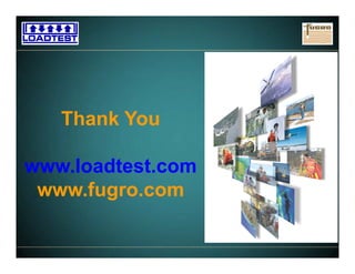 www.fugro.comwww.loadtest.com
Thank You
www.loadtest.com
www.fugro.com
 