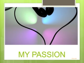 MY PASSION Photo Credit
 