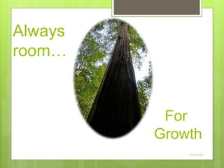Always
room…
Photo Credit
For
Growth
 