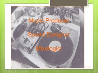 Music Producer
Sound Designer
Mixologist
Photo Credit
 