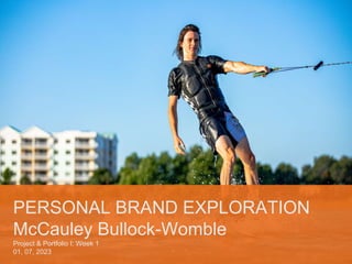 PERSONAL BRAND EXPLORATION
McCauley Bullock-Womble
Project & Portfolio I: Week 1
01, 07, 2023
 