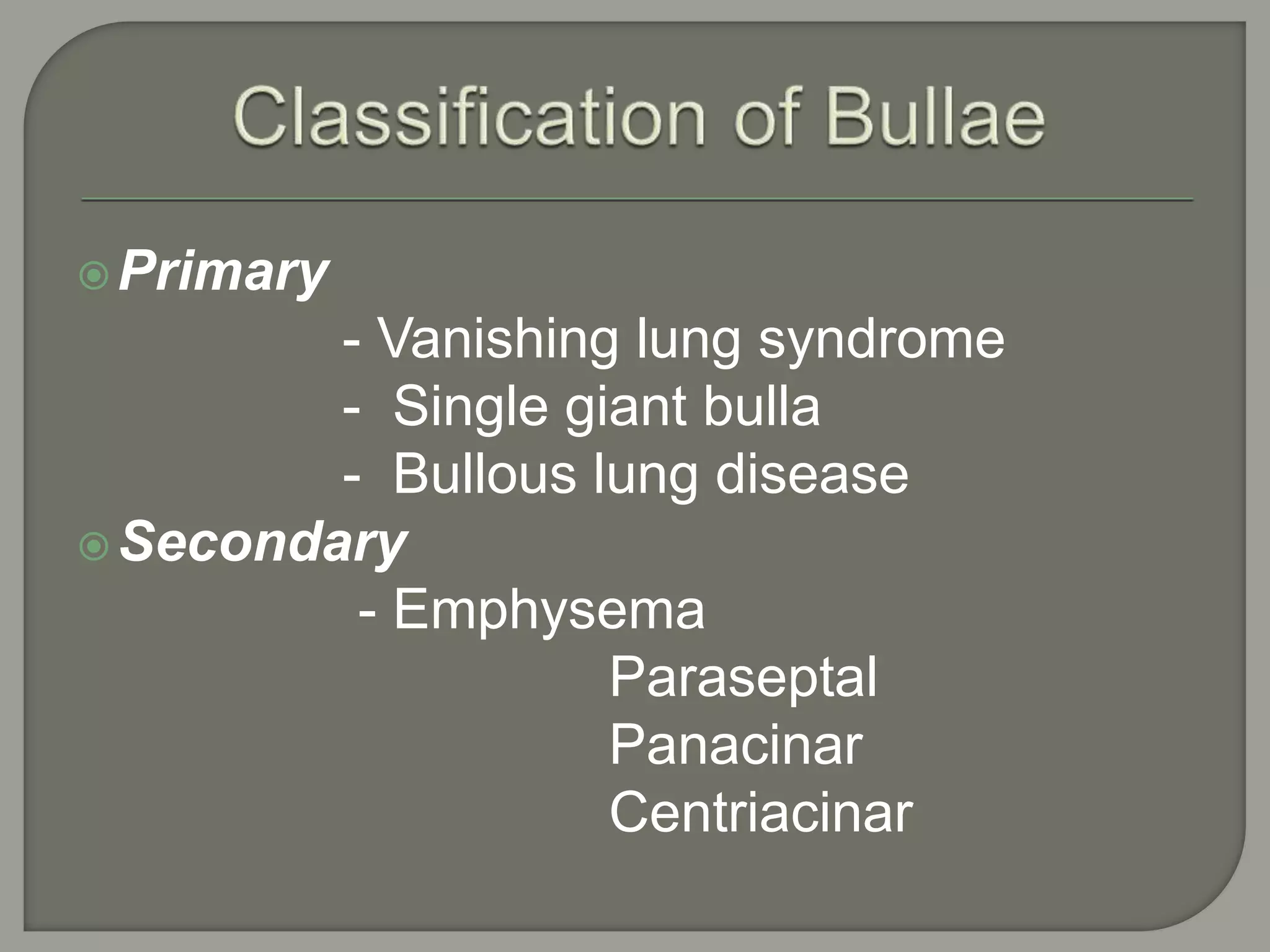 Primary
- Vanishing lung syndrome
- Single giant bulla
- Bullous lung disease
Secondary
- Emphysema
Paraseptal
Panacinar
Centriacinar
 