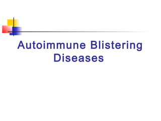Autoimmune Blistering
Diseases
 