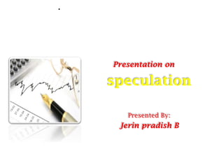 speculation
Presented By:
Jerin pradish B
Presentation on
 