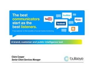 A brand, customer and public intelligence tool Claire Cooper Senior Client Services Manager 
