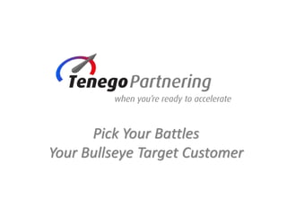 Pick Your Battles
Your Bullseye Target Customer
 