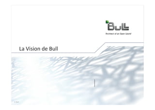 La Vision de Bull




© Bull, 2012              1
 