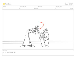 Scene
3
Duration
13:00
Panel
8
Duration
01:00
Dialog
E: -I have come up-
Page 109/170
 