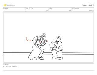 Scene
3
Duration
13:00
Panel
11
Duration
01:00
Dialog
E: -to bullying!
Page 112/170
 