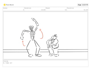 Scene
3
Duration
13:00
Panel
12
Duration
01:00
Dialog
E: Come on!
Page 113/170
 