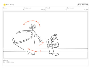 Scene
3
Duration
13:00
Panel
13
Duration
01:00
Dialog
E: Follow me.
Page 114/170
 