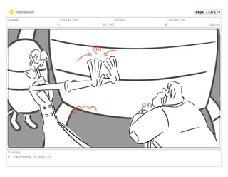 Scene
2
Duration
07:00
Panel
4
Duration
01:00
Dialog
E: -pretend to bully!
Page 133/170
 
