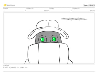 Scene
3
Duration
03:00
Panel
2
Duration
01:00
Dialog
E(off screen): cut that out!
Page 138/170
 