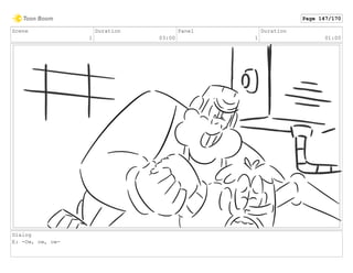 Scene
1
Duration
03:00
Panel
1
Duration
01:00
Dialog
E: -Ow, ow, ow-
Page 147/170
 