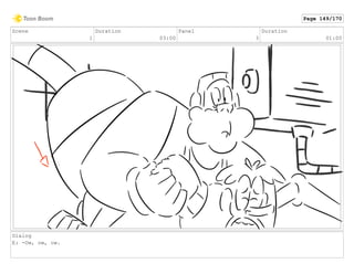 Scene
1
Duration
03:00
Panel
3
Duration
01:00
Dialog
E: -Ow, ow, ow.
Page 149/170
 
