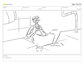 Scene
3
Duration
04:00
Panel
2
Duration
01:00
Dialog
E: Success!
Page 153/170
 