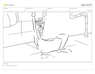 Scene
3
Duration
04:00
Panel
3
Duration
01:00
Dialog
E: I'm a genius!
Page 154/170
 