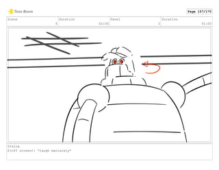Scene
4
Duration
02:00
Panel
2
Duration
01:00
Dialog
E(off screen): *laugh maniacaly*
Page 157/170
 