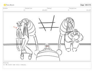 Scene
6
Duration
05:00
Panel
3
Duration
01:00
Dialog
J: We both had this coming.
Page 168/170
 