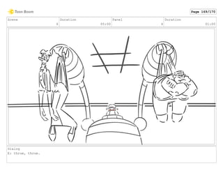 Scene
6
Duration
05:00
Panel
4
Duration
01:00
Dialog
E: thrue, thrue.
Page 169/170
 