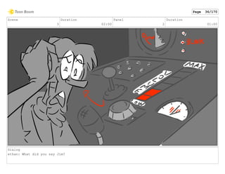 Scene
3
Duration
02:00
Panel
2
Duration
01:00
Dialog
ethan: What did you say Jim?
Page 36/170
 