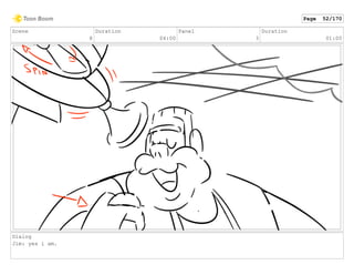 Scene
8
Duration
04:00
Panel
3
Duration
01:00
Dialog
Jim: yes i am.
Page 52/170
 