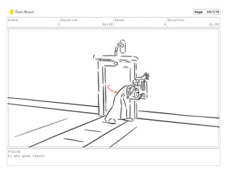 Scene
1
Duration
06:00
Panel
6
Duration
01:00
Dialog
E: who goes there?
Page 59/170
 