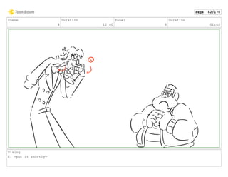 Scene
4
Duration
12:00
Panel
9
Duration
01:00
Dialog
E: -put it shortly-
Page 82/170
 