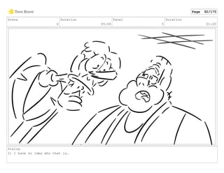 Scene
6
Duration
05:00
Panel
5
Duration
01:00
Dialog
J: I have no idea who that is.
Page 92/170
 