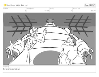 Scene
2
Duration
09:00
Panel
8
Duration
01:00
Dialog
E: -to serve as a test run-
bully for you Page 124/172
 