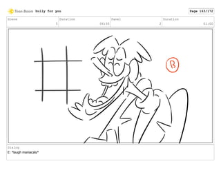 Scene
5
Duration
06:00
Panel
2
Duration
01:00
Dialog
E: *laugh maniacaly*
bully for you Page 163/172
 