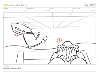 Scene
2
Duration
09:00
Panel
2
Duration
01:00
Dialog
ethan(over intercom): jim?
bully for you Page 26/172
 