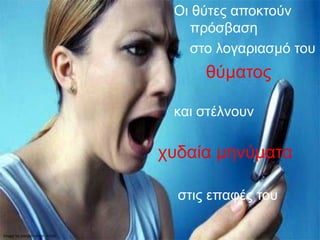 Οι θύτες αποκτούν
                                   πρόσβαση
                                   στο λογαριασμό του
                                      θύματος

                                 και στέλνουν

                                χυδαία μηνύματα

                                  στις επαφές του

Image by poojabrahmi - Flickr
 