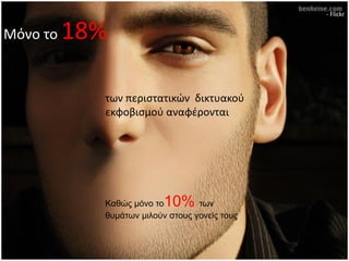 - Flickr


Μόνο το   18%

            των περιστατικών δικτυακού
            εκφοβισμού αναφέρονται




            Καθώς μόνο το 10%     των
            θυμάτων μιλούν στους γονείς τους
 