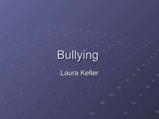 Bullying
Laura Keller
 