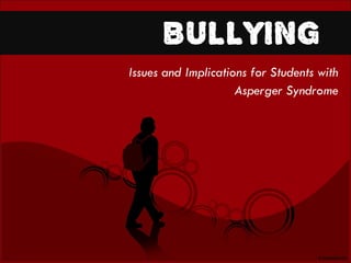 Issues and Implications for Students with  Asperger Syndrome  BULLYING 