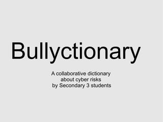 Bullyctionary A collaborative dictionary  about cyber risks  by Secondary 3 students 