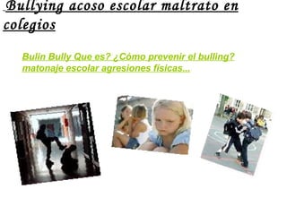 Bullying acoso escolar maltrato en colegios Bulin Bully Que es? ¿Cómo prevenir el bulling? matonaje escolar agresiones físicas... 