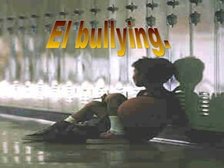 El bullying. 