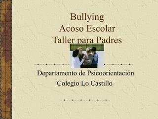 Bullying Acoso Escolar Taller para Padres Departamento de Psicoorientación Colegio Lo Castillo  
