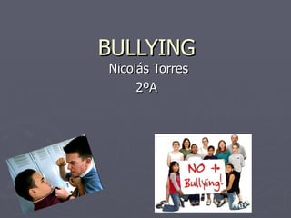 BULLYING  Nicolás Torres 2ºA 