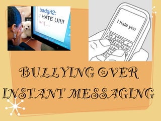 BULLYING OVER
INSTANT MESSAGING
 