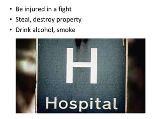 Be injured in a fight Steal, destroy property Drink alcohol, smoke 